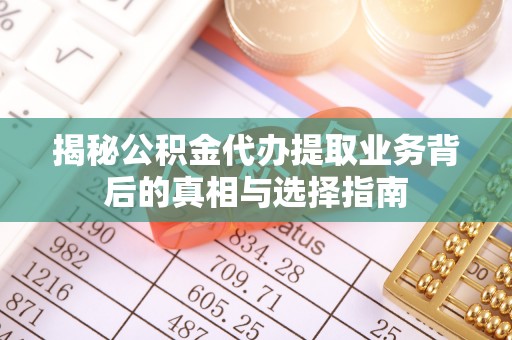 珠山揭秘公积金代办提取业务背后的真相与选择指南