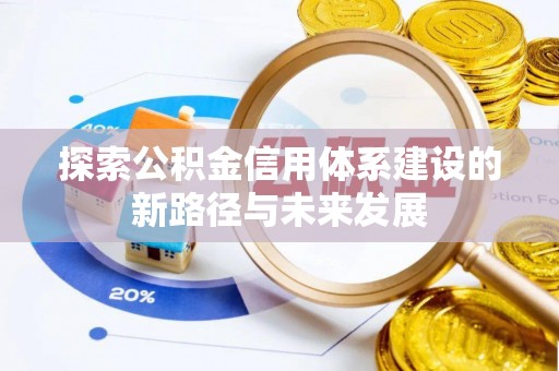 珠山探索公积金信用体系建设的新路径与未来发展