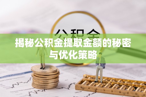 珠山揭秘公积金提取金额的秘密与优化策略