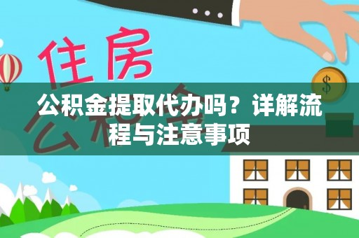 珠山公积金提取代办吗？详解流程与注意事项