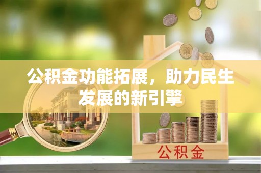 珠山公积金功能拓展，助力民生发展的新引擎