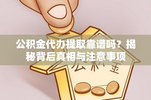 珠山公积金代办提取靠谱吗？揭秘背后真相与注意事项