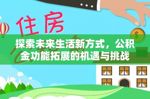 珠山探索未来生活新方式，公积金功能拓展的机遇与挑战