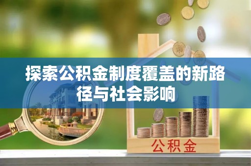 珠山探索公积金制度覆盖的新路径与社会影响