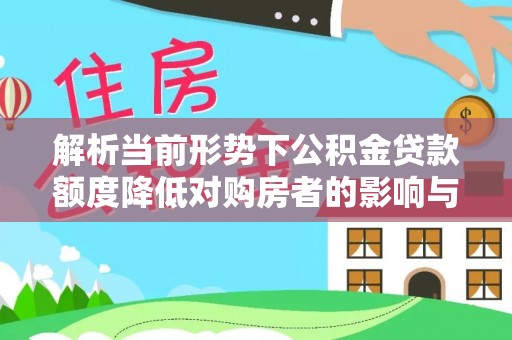 珠山解析当前形势下公积金贷款额度降低对购房者的影响与应对策略