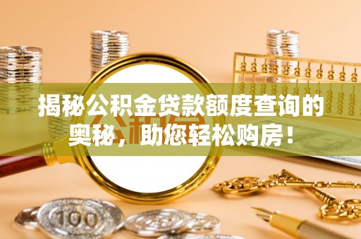 珠山揭秘公积金贷款额度查询的奥秘，助您轻松购房！