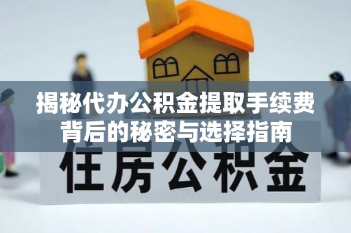 珠山揭秘代办公积金提取手续费背后的秘密与选择指南