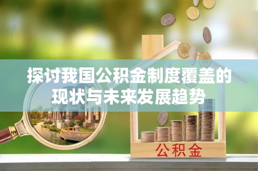 珠山探讨我国公积金制度覆盖的现状与未来发展趋势