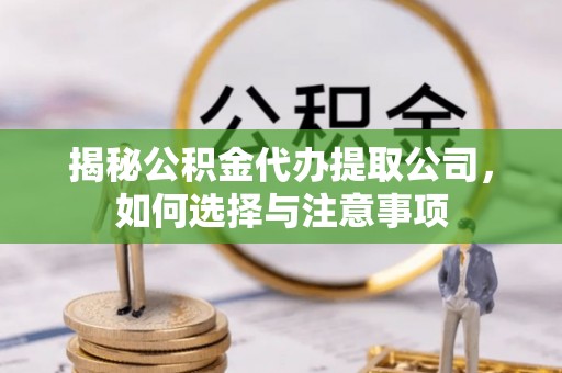 珠山揭秘公积金代办提取公司，如何选择与注意事项