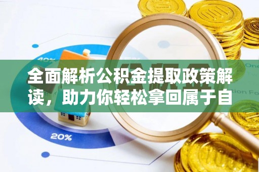 珠山全面解析公积金提取政策解读，助力你轻松拿回属于自己的钱