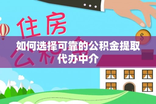 珠山如何选择可靠的公积金提取代办中介