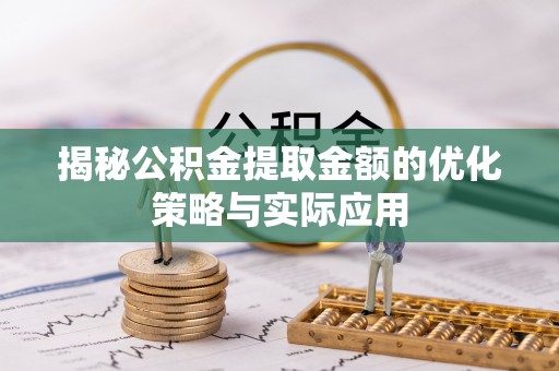 珠山揭秘公积金提取金额的优化策略与实际应用