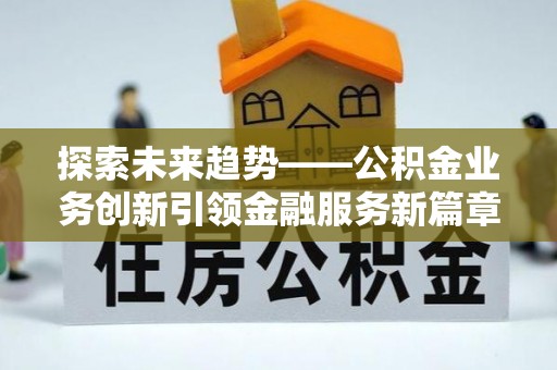 珠山探索未来趋势——公积金业务创新引领金融服务新篇章