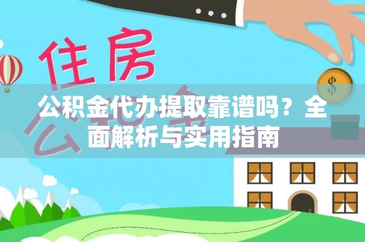 珠山公积金代办提取靠谱吗？全面解析与实用指南