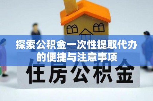 珠山探索公积金一次性提取代办的便捷与注意事项