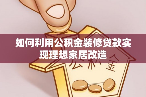 珠山如何利用公积金装修贷款实现理想家居改造