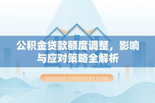 珠山公积金贷款额度调整，影响与应对策略全解析