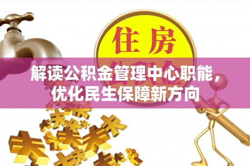珠山解读公积金管理中心职能，优化民生保障新方向