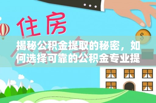 珠山揭秘公积金提取的秘密，如何选择可靠的公积金专业提取代办服务