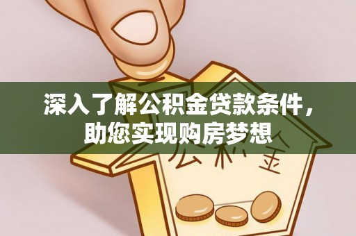 珠山深入了解公积金贷款条件，助您实现购房梦想
