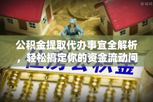 珠山公积金提取代办事宜全解析，轻松搞定你的资金流动问题